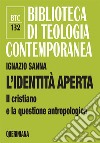 L'identità aperta. Il cristiano e la questione antropologica libro di Sanna Ignazio