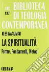 La spiritualità. Forme, fondamenti, metodi libro