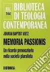 Memoria passionis. Un ricordo provocatorio nella società pluralista libro