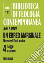 Un ebreo marginale. Ripensare il Gesù storico. Vol. 4: Legge e amore libro