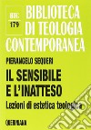 Il sensibile e l'inatteso. Lezioni di estetica teologica libro