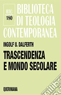 Trascendenza e mondo secolare. Orientamenti della vita alla presenza ultima libro