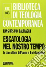 Escatologia nel nostro tempo. Le ultime dell'uomo e il cristianesimo libro