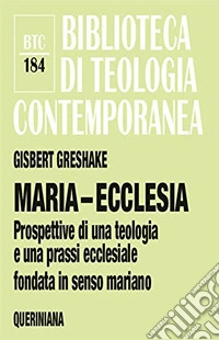 Maria-ecclesia. Prospettive per una teologia e una prassi ecclesiale fondate in senso mariano libro