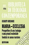 Maria-ecclesia. Prospettive per una teologia e una prassi ecclesiale fondate in senso mariano libro
