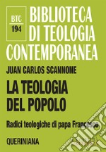 La teologia del popolo. Radici teologiche di papa Francesco. Nuova ediz. libro