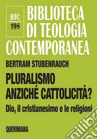 Pluralismo anziché cattolicità? Dio, il cristianesimo e le religioni libro
