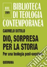 Dio, sorpresa per la storia. Per una teologia post-secolare libro