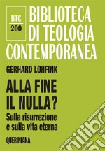 Alla fine il nulla? Sulla risurrezione e sulla vita eterna libro