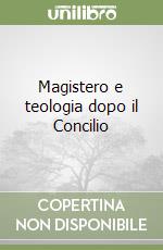 Magistero e teologia dopo il Concilio libro