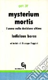 Mysterium mortis. L'uomo nella decisione ultima libro di Boros Ladislaus