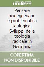 Pensare heideggeriano e problematica teologica. Sviluppi della teologia radicale in Germania libro