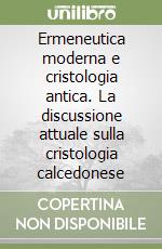 Ermeneutica moderna e cristologia antica. La discussione attuale sulla cristologia calcedonese libro
