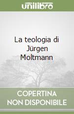 La teologia di Jürgen Moltmann libro