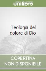 Teologia del dolore di Dio libro