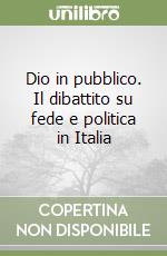 Dio in pubblico. Il dibattito su fede e politica in Italia libro