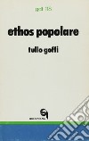 Ethos popolare. Canto e singhiozzo del costume dei poveri libro di Goffi Tullo