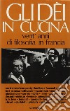 Gli dei in cucina. Vent'anni di filosofia in Francia libro