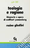 Teologia e ragione. Itinerario e opera di Wolfhart Pannenberg libro di Gibellini Rosino