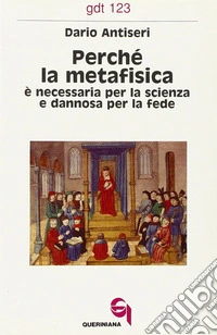 Perché la metafisica è necessaria per la scienza e dannosa per la fede libro