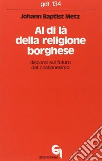 Al di là della religione borghese. Discorsi sul futuro del cristianesimo libro