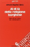 Al di là della religione borghese. Discorsi sul futuro del cristianesimo libro di Metz Johann Baptist