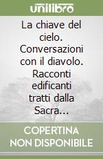 La chiave del cielo. Conversazioni con il diavolo. Racconti edificanti tratti dalla Sacra Scrittura a nostro insegnamento e avvertimento libro