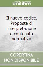 Il nuovo codice. Proposte di interpretazione e contenuto normativo