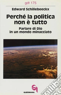 Perché la politica non è tutto. Parlare di Dio in un mondo minacciato libro
