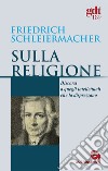 Sulla religione. Discorsi a quegli intellettuali che la disprezzano libro