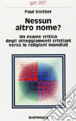 Nessun altro nome? Un esame critico degli attegiamenti cristiani verso le religioni mondiali