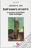 Dall'essere al sacro. Il pensiero metafisico dopo Heidegger libro di Lotz Johannes B.