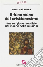 Il fenomeno del cristianesimo. Una religione mondiale nel mondo delle religioni libro