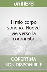 Il mio corpo sono io. Nuove vie verso la corporeità