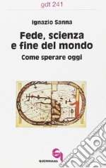 Fede, scienza e fine del mondo. Come sperare oggi libro