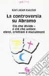 La controversia su Abramo. Ciò che divide e ciò che unisce ebrei, cristiani e musulmani libro