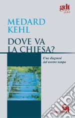 Dove va la Chiesa? Una diagnosi del nostro tempo libro