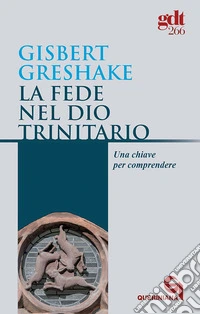 La fede nel Dio trinitario. Una chiave per comprendere libro