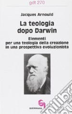 La teologia dopo Darwin. Elementi per una teologia della creazione in una prospettiva evoluzionista libro