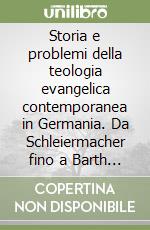 Storia e problemi della teologia evangelica contemporanea in Germania. Da Schleiermacher fino a Barth e Tillich libro