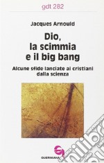 Dio, la scimmia e il big bang. Alcune sfide lanciate ai cristiani dalla scienza libro