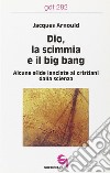 Dio, la scimmia e il big bang. Alcune sfide lanciate ai cristiani dalla scienza libro