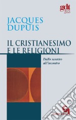 Il cristianesimo e le religioni. Dallo scontro all'incontro libro