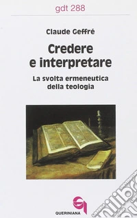Credere e interpretare. La svolta ermeneutica della teologia libro