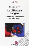 La dittatura dei geni. La biotecnica tra fattibilità e dignità umana libro