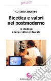 Bioetica e valori nel postmoderno. In dialogo con la cultura liberale libro