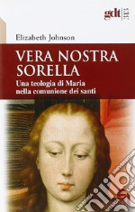 Vera nostra sorella. Una teologia di Maria nella comunione dei santi