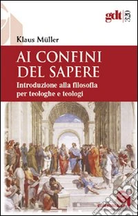 Ai confini del sapere. Introduzione alla filosofia per teologhe e teologi libro