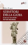 Servitori della gioia. Esistenza sacerdotale. Servizio sacerdotale libro