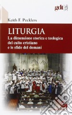 Liturgia. La dimensione storica e teologica del culto cristiano e le sfide del domani